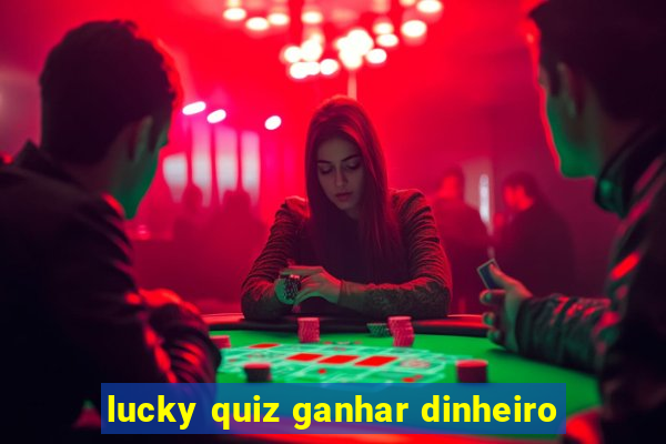 lucky quiz ganhar dinheiro