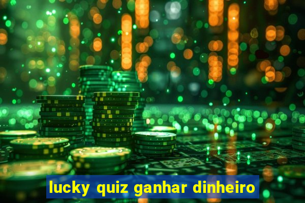 lucky quiz ganhar dinheiro