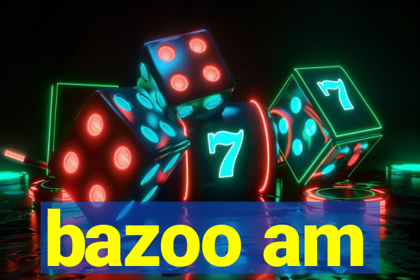 bazoo am