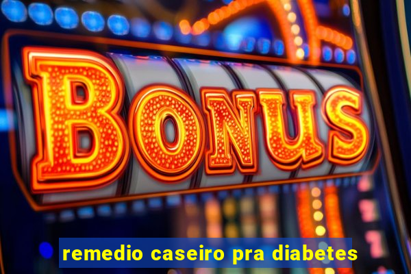 remedio caseiro pra diabetes