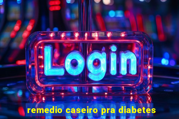 remedio caseiro pra diabetes