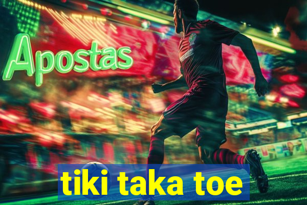 tiki taka toe