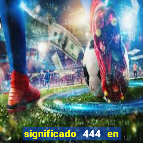 significado 444 en lo espiritual