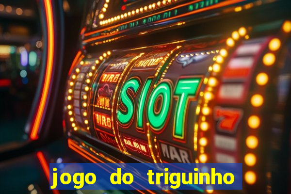 jogo do triguinho de ganhar dinheiro