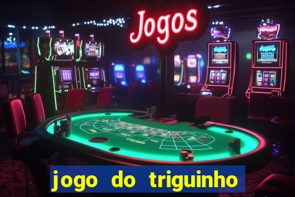 jogo do triguinho de ganhar dinheiro