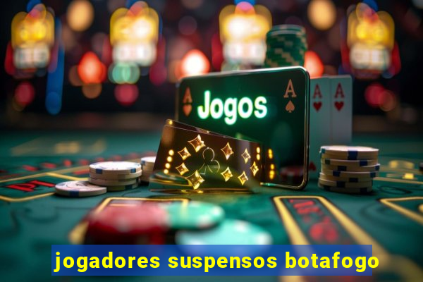 jogadores suspensos botafogo