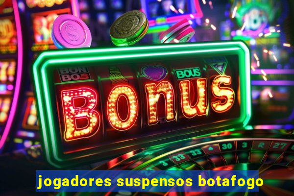 jogadores suspensos botafogo