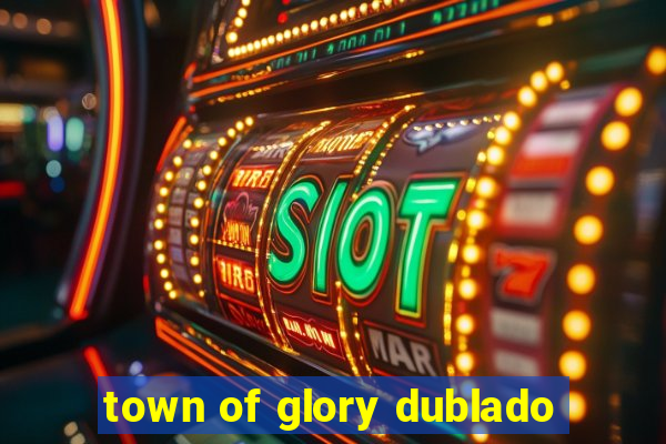 town of glory dublado