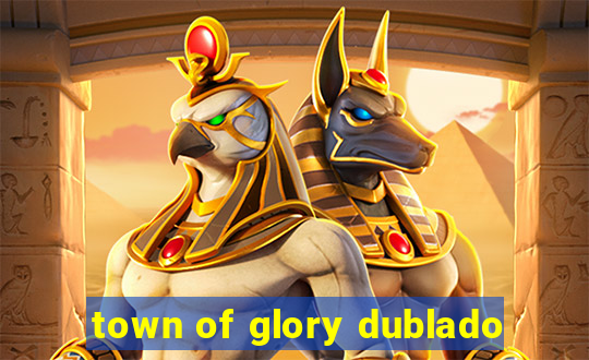 town of glory dublado