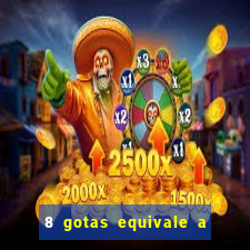 8 gotas equivale a quantos ml