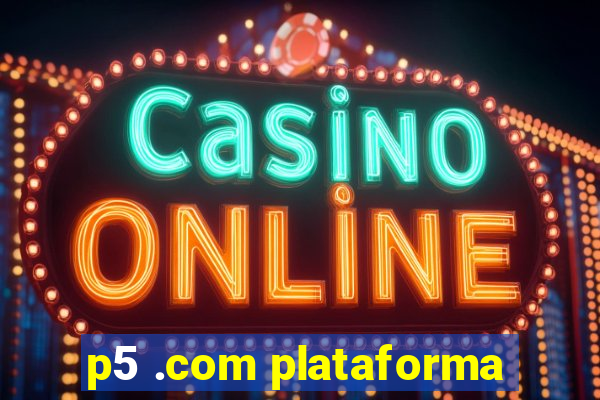 p5 .com plataforma