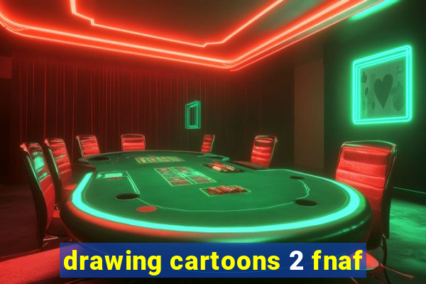 drawing cartoons 2 fnaf