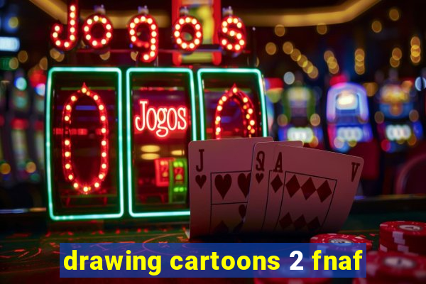 drawing cartoons 2 fnaf