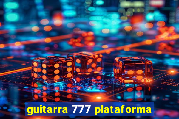 guitarra 777 plataforma