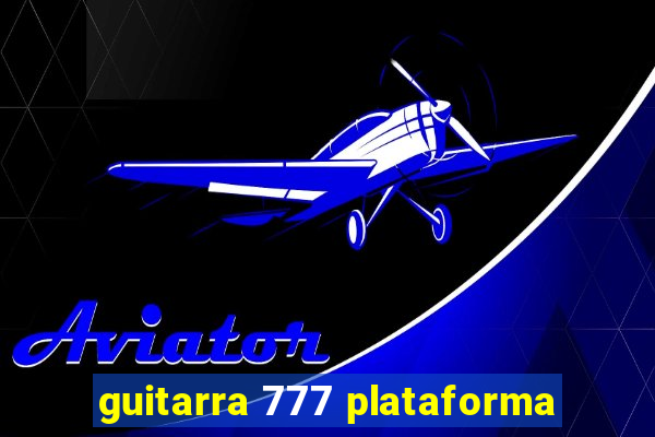 guitarra 777 plataforma