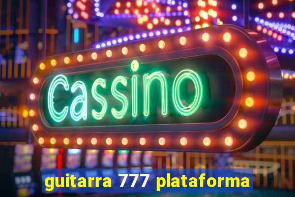 guitarra 777 plataforma