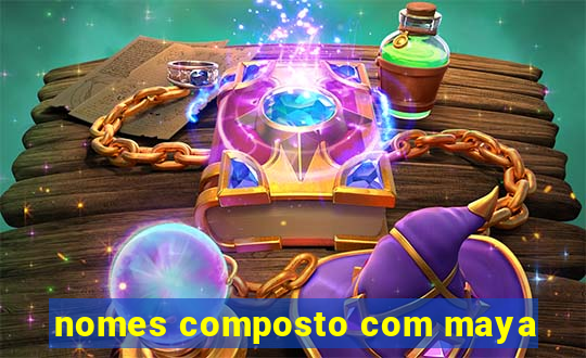 nomes composto com maya