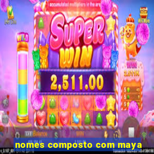 nomes composto com maya