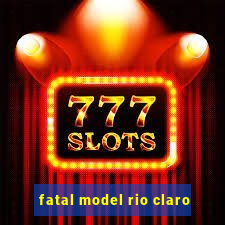 fatal model rio claro