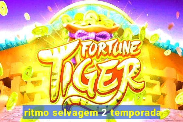 ritmo selvagem 2 temporada