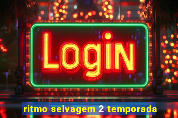 ritmo selvagem 2 temporada