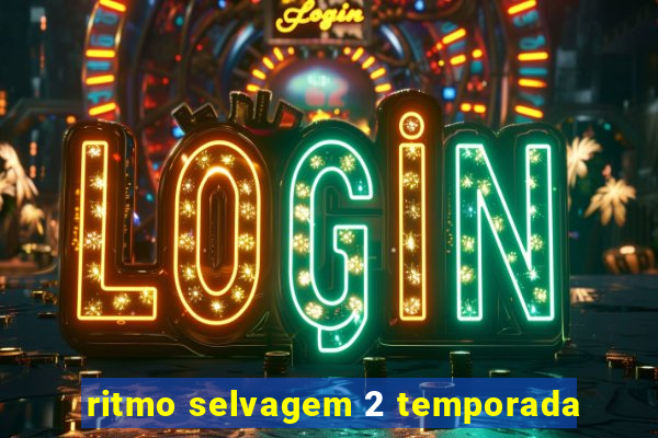 ritmo selvagem 2 temporada