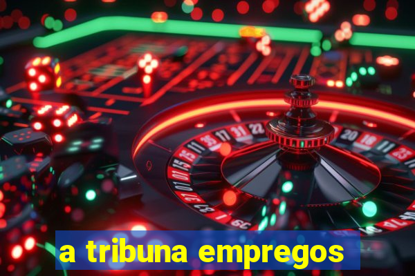 a tribuna empregos