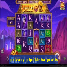 privacy pipokinha gratis