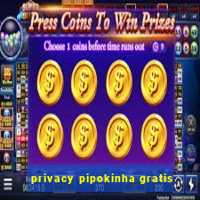 privacy pipokinha gratis