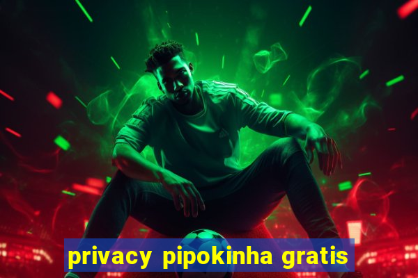 privacy pipokinha gratis