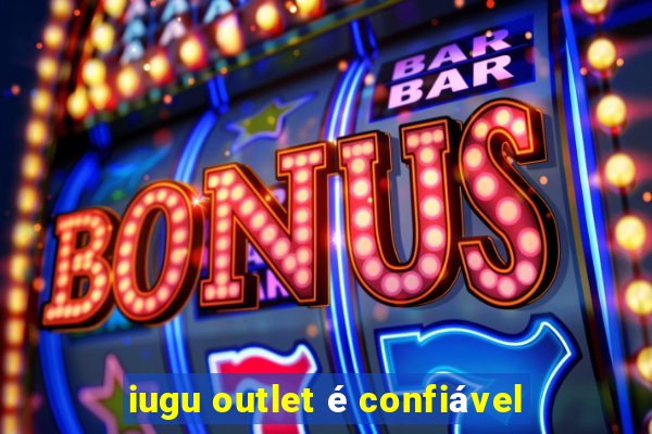 iugu outlet é confiável