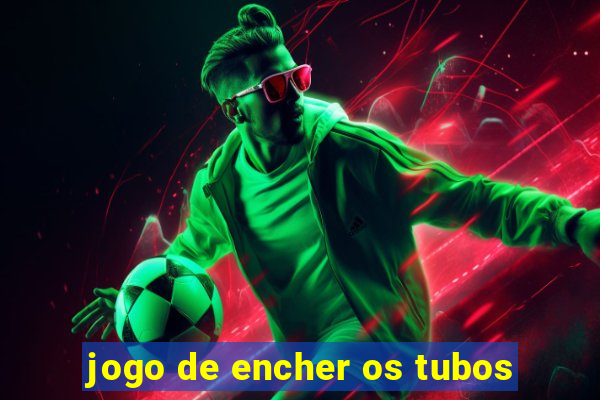 jogo de encher os tubos