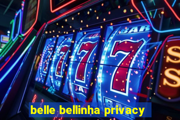 belle bellinha privacy