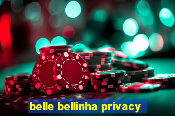 belle bellinha privacy