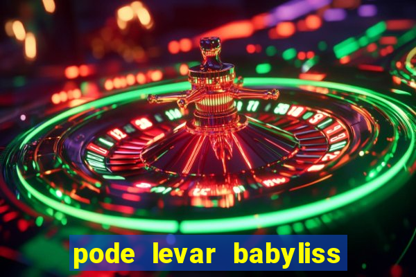 pode levar babyliss no cruzeiro