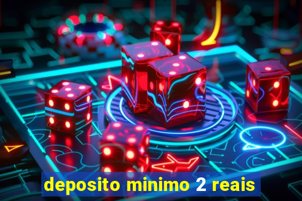 deposito minimo 2 reais