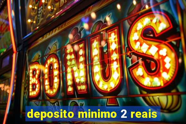 deposito minimo 2 reais