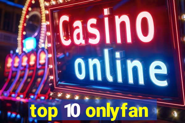 top 10 onlyfan