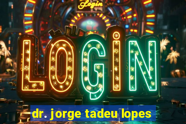 dr. jorge tadeu lopes