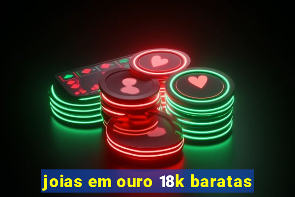 joias em ouro 18k baratas