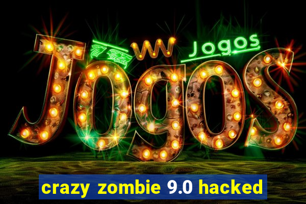 crazy zombie 9.0 hacked