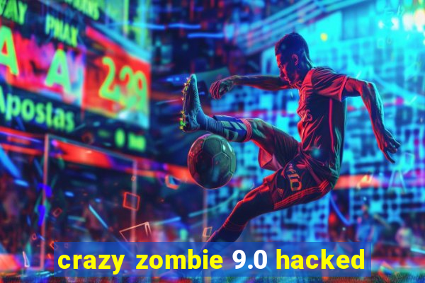 crazy zombie 9.0 hacked