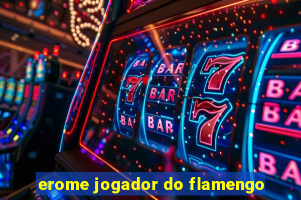 erome jogador do flamengo