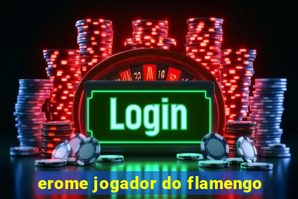 erome jogador do flamengo