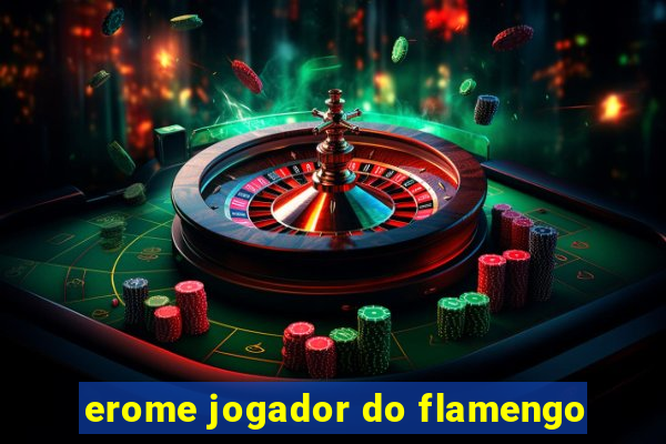 erome jogador do flamengo