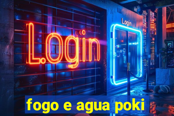 fogo e agua poki