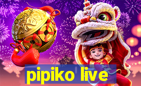 pipiko live