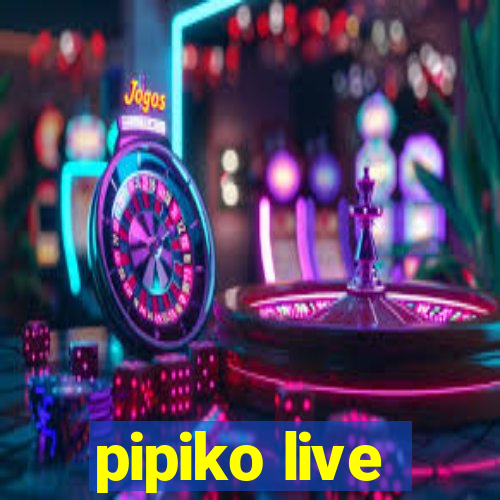 pipiko live