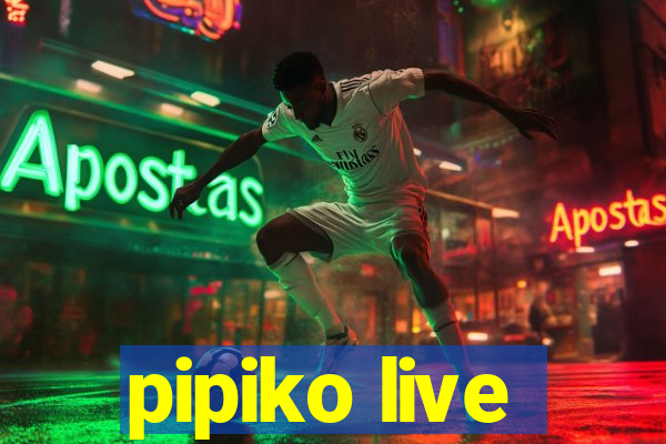 pipiko live