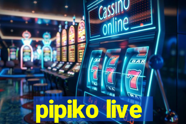 pipiko live